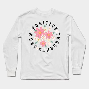 Positive Thoughts Grow Positive Thoughts Long Sleeve T-Shirt